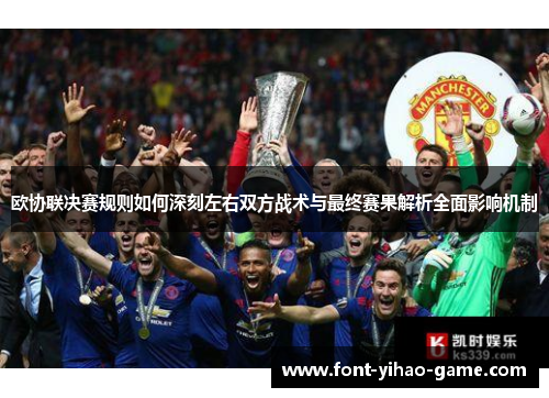欧协联决赛规则如何深刻左右双方战术与最终赛果解析全面影响机制